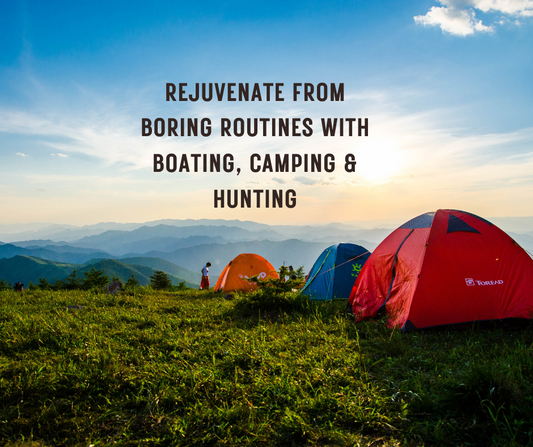 Rejuvenate from boring routines with boating, camping & hunting